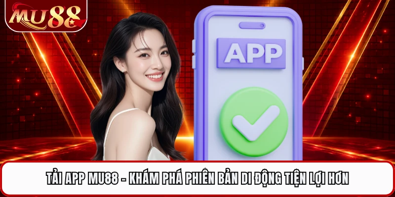 Tải App MU88 - Khám Phá Phiên Bản Di Động Tiện Lợi Hơn
