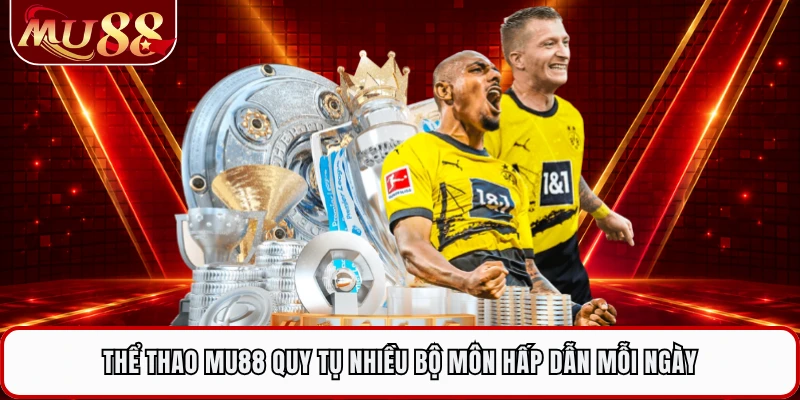 Thể thao MU88 quy tụ nhiều bộ môn hấp dẫn mỗi ngày
